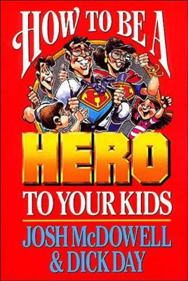 How to Be a Hero to Your Kids - Josh Mcdowell