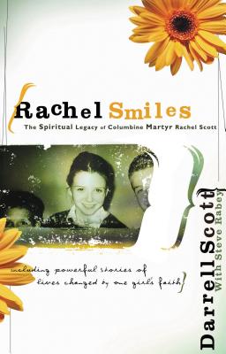 Rachel Smiles: The Spiritual Legacy of Columbine Martyr Rachel Scott - Darrell Scott