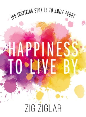 Happiness to Live by: 100 Inspiring Stories to Smile about - Zig Ziglar
