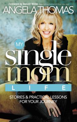 My Single Mom Life: Stories & Practical Lessons for Your Journey - Angela Thomas