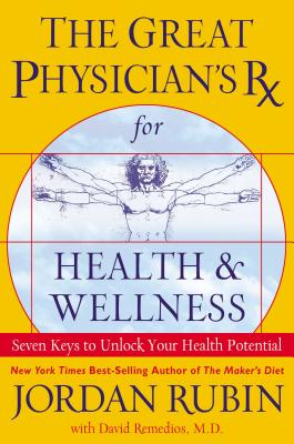 The Great Physician's RX for Health and Wellness: Seven Keys to Unlock Your Health Potential - Jordan Rubin