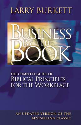 Business by the Book: Complete Guide of Biblical Principles for the Workplace - Larry Burkett