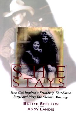 She Stays: How God Inspired a Friendship That Saved Bettye and Ricky Van Shelton's Marriage - Bettye Shelton