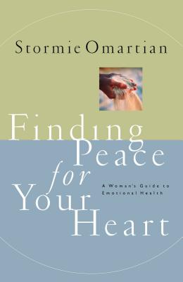Finding Peace for Your Heart: A Woman's Guide to Emotional Health - Stormie Omartian