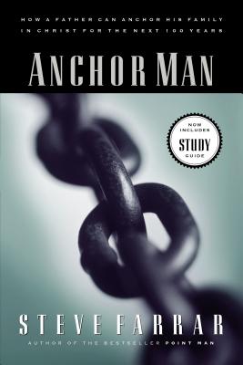 Anchor Man: How a Father Can Anchor His Family in Christ for the Next 100 Years - Steve Farrar
