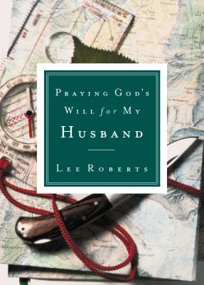 Praying God's Will for My Husband - Lee Roberts
