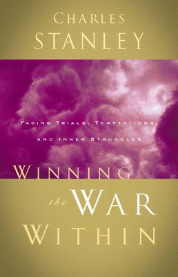 Winning the War Within: Facing Trials, Temptations, and Inner Struggles - Charles F. Stanley