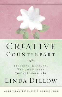 Creative Counterpart: Becoming the Woman, Wife, and Mother You've Longed to Be - Linda Dillow