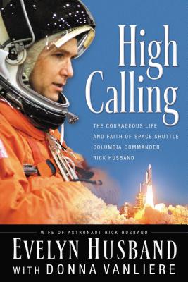 High Calling: The Courageous Life and Faith of Space Shuttle Columbia Commander Rick Husband - Evelyn Husband