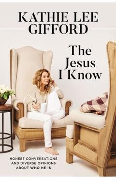 Poza produsului The Jesus I Know: Honest Conversations and Diverse Opinions about Who He Is - Kathie Lee Gifford