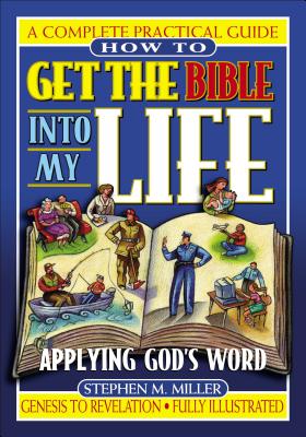 How to Get the Bible Into My Life: Putting God's Word Into Action - Stephen M. Miller