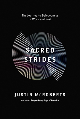 Sacred Strides: The Journey to Belovedness in Work and Rest - Justin Mcroberts
