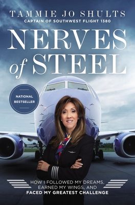 Nerves of Steel: How I Followed My Dreams, Earned My Wings, and Faced My Greatest Challenge - Captain Tammie Jo Shults