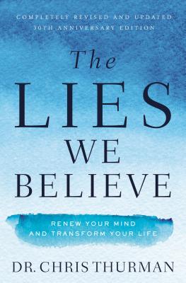 The Lies We Believe: Renew Your Mind and Transform Your Life - Chris Thurman