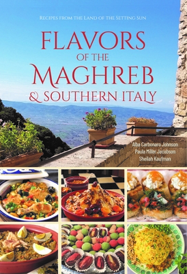 Flavors of the Maghreb & Southern Italy: Recipes from the Land of the Setting Sun - Alba Carbonaro Johnson