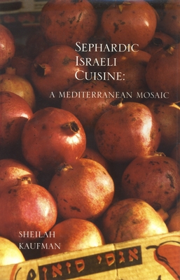 Sephardic Israeli Cuisine: A Mediterranean Mosaic - Sheilah Kaufman