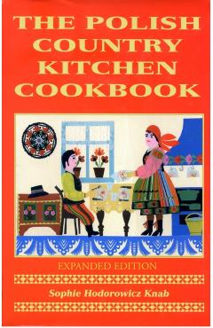 Polish Country Kitchen Cookbook (Expanded) - Sophie Hodorowicz Knab