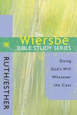 The Wiersbe Bible Study Series: Ruth / Esther: Doing God's Will Whatever the Cost - Warren W. Wiersbe