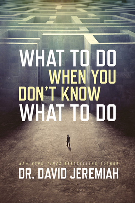 What to Do When You Don't Know What to Do - David Jeremiah