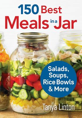 150 Best Meals in a Jar: Salads, Soups, Rice Bowls and More - Tanya Linton