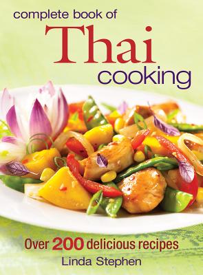 Complete Book of Thai Cooking: Over 200 Delicious Recipes - Linda Stephen
