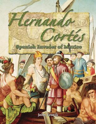 Hernando Cortés: Spanish Invader of Mexico - John Paul Zronik