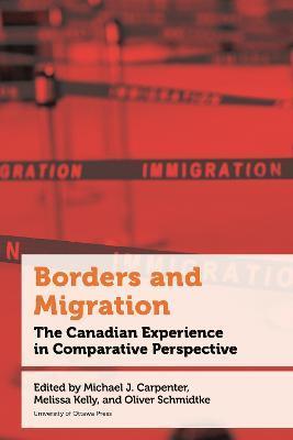Borders and Migration: The Canadian Experience in Comparative Perspective - Michael J. Carpenter