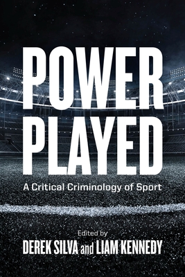 Power Played: A Critical Criminology of Sport - Derek Silva