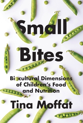 Small Bites: Biocultural Dimension of Children's Food and Nutrition - Tina Moffat