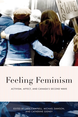 Feeling Feminism: Activism, Affect, and Canada's Second Wave - Lara Campbell