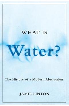 Poza produsului What Is Water?: The History of a Modern Abstraction - Jamie Linton