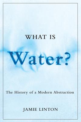 Coperta cărții 'What Is Water?: The History of a Modern Abstraction - Jamie Linton'
