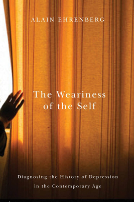 The Weariness of the Self: Diagnosing the History of Depression in the Contemporary Age - Alain Ehrenberg