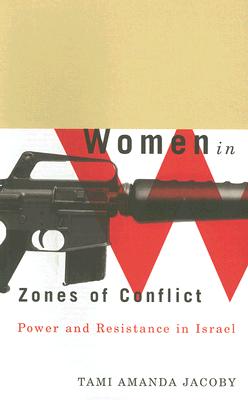 Women in Zones of Conflict: Power and Resistance in Israel - Tami Amanda Jacoby