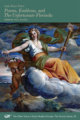 Poems, Emblems, and the Unfortunate Florinda: Volume 32 - Lady Hester Pulter