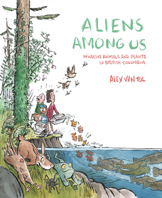 Aliens Among Us: Invasive Animals and Plants in British Columbia - Alex Van Tol