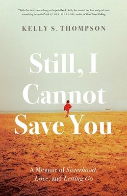 Still, I Cannot Save You: A Memoir of Sisterhood, Love, and Letting Go - Kelly S. Thompson