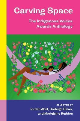 Carving Space: The Indigenous Voices Awards Anthology: A Collection of Prose and Poetry from Emerging Indigenous Writers in Lands Claimed by Canada - Jordan Abel