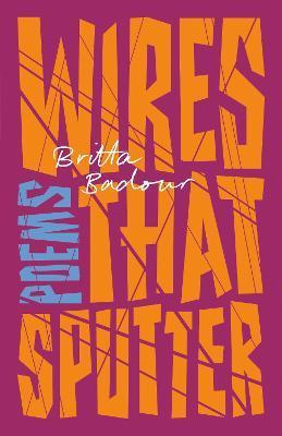 Wires That Sputter: Poems - Britta Badour