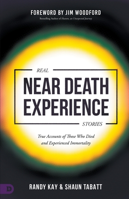 Real Near Death Experience Stories: True Accounts of Those Who Died and Experienced Immortality - Randy Kay