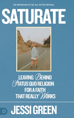 Saturate: Leaving behind Status Quo Religion for a Faith That Really Works - Jessi Green