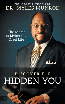 Discover the Hidden You: The Secret to Living the Good Life - Myles Munroe