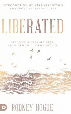 Liberated: Set Free and Staying Free from Demonic Strongholds - Rodney Hogue