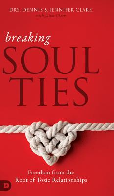 Breaking Soul Ties: Freedom from the Root of Toxic Relationships - Dennis Clark