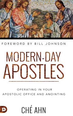 Modern-Day Apostles: Operating in Your Apostolic Office and Anointing - Che Ahn