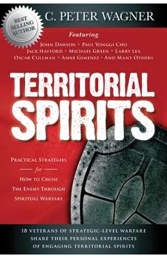 Coperta cărții 'Territorial Spirits: Practical Strategies for How to Crush the Enemy Through Spiritual Warfare - C. Peter Wagner'