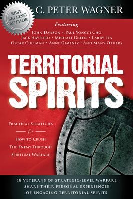 Territorial Spirits: Practical Strategies for How to Crush the Enemy Through Spiritual Warfare - C. Peter Wagner