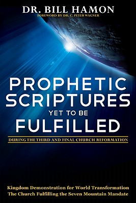Prophetic Scriptures Yet to Be Fulfilled: During the Third and Final Church Reformation - Bill Hamon