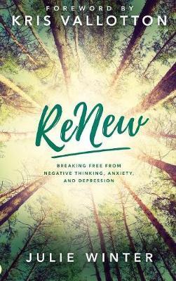 Renew: Breaking Free from Negative Thinking, Anxiety, and Depression - Julie Winter