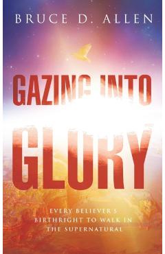 Coperta cărții 'Gazing Into the Glory - Bruce Allen'